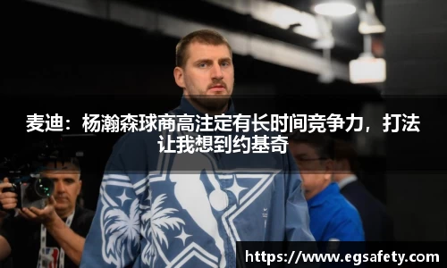 麦迪：杨瀚森球商高注定有长时间竞争力，打法让我想到约基奇